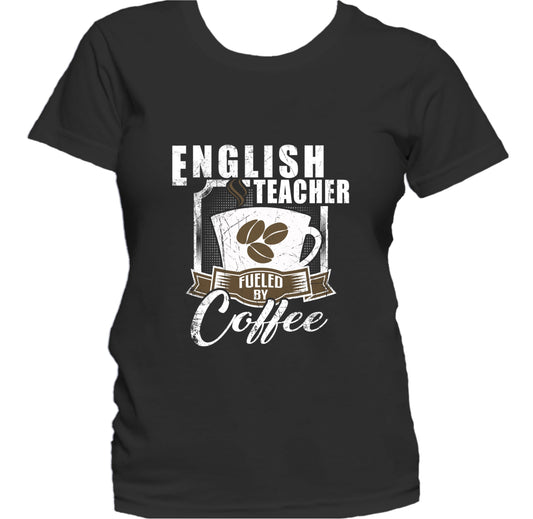 English Teacher Fueled By Coffee Funny Women's T-Shirt