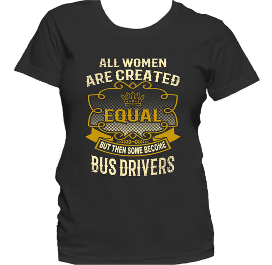 All Women Are Created Equal But Then Some Become Bus Drivers Funny Women's T-Shirt