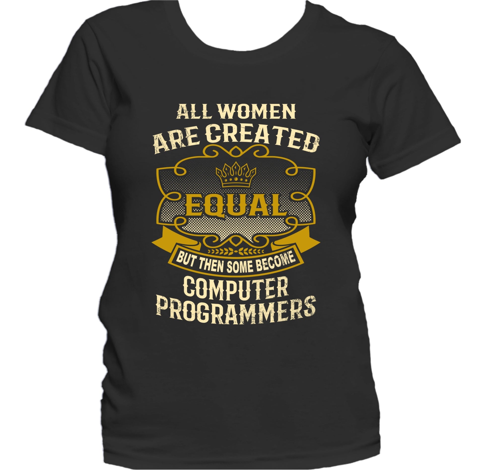 All Women Are Created Equal But Then Some Become Computer Programmers Funny Women's T-Shirt