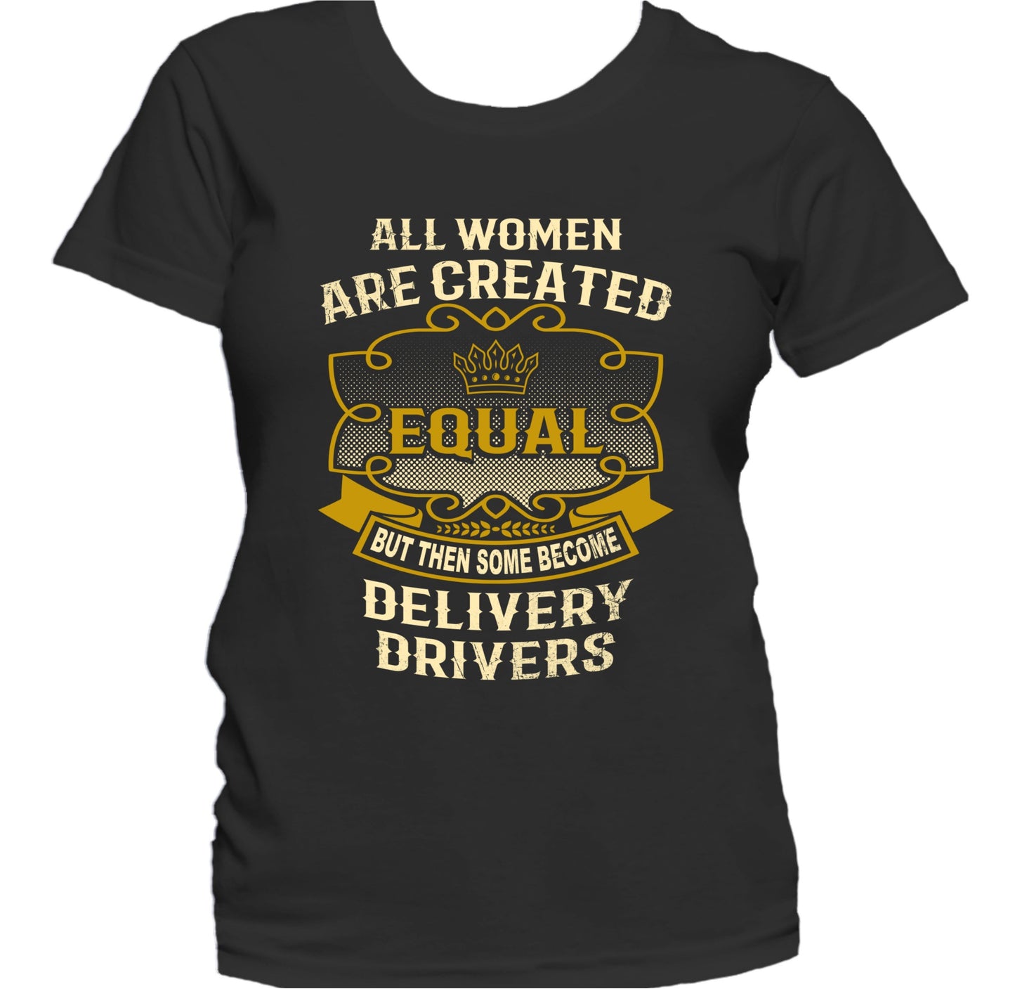 All Women Are Created Equal But Then Some Become Delivery Drivers Funny Women's T-Shirt