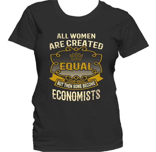 All Women Are Created Equal But Then Some Become Economists Funny Women's T-Shirt