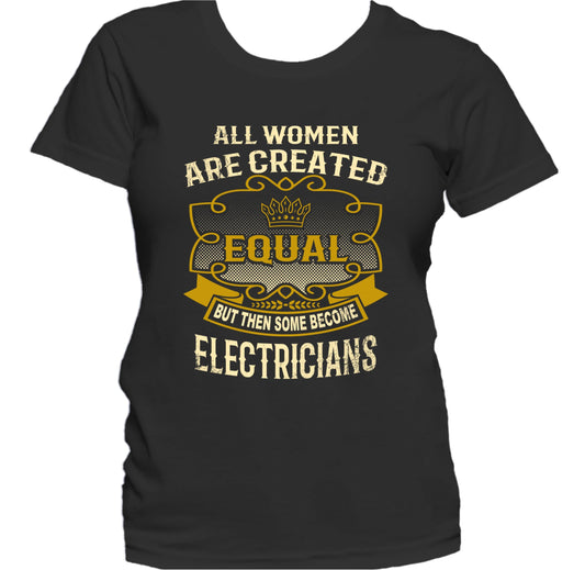 All Women Are Created Equal But Then Some Become Electricians Funny Women's T-Shirt