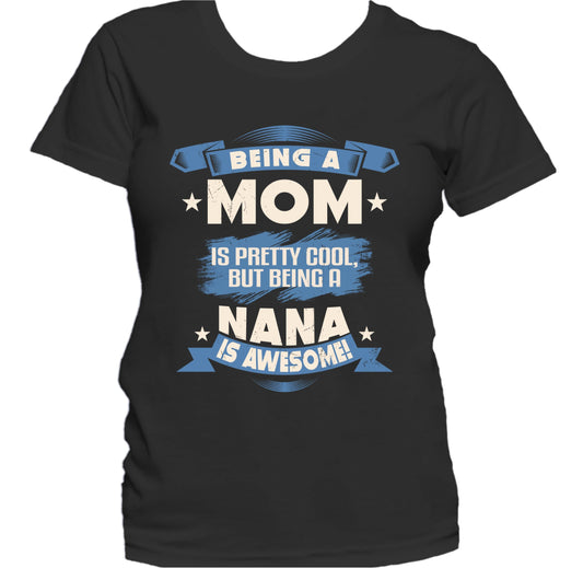 Being A Mom Is Pretty Cool But Being A Nana Is Awesome Women's T-Shirt