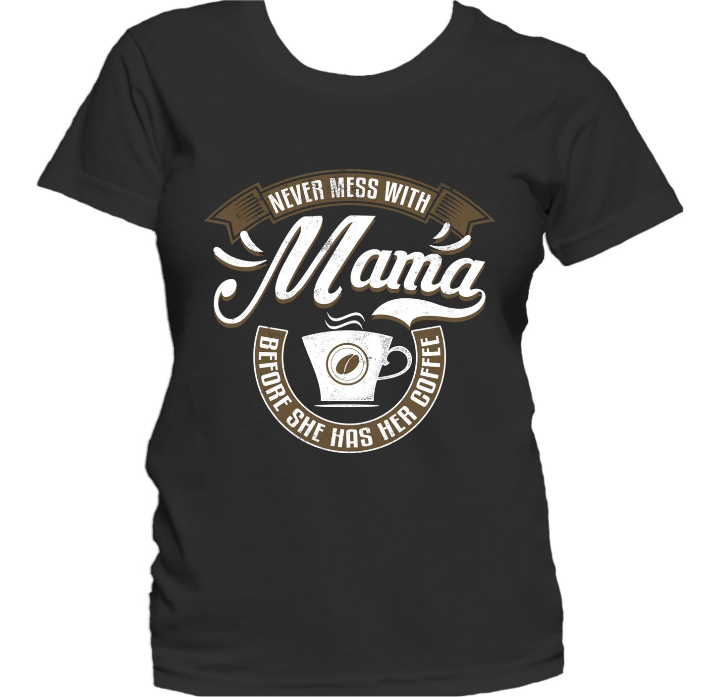 Never Mess With Mama Before She Has Her Coffee Women's T-Shirt