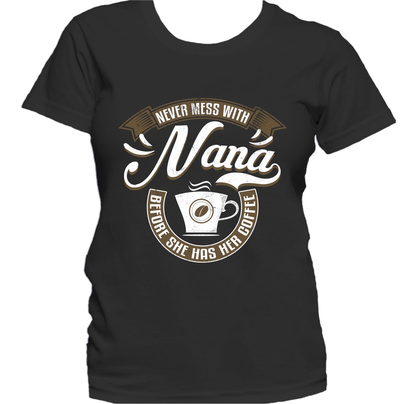 Never Mess With Nana Before She Has Her Coffee Women's T-Shirt