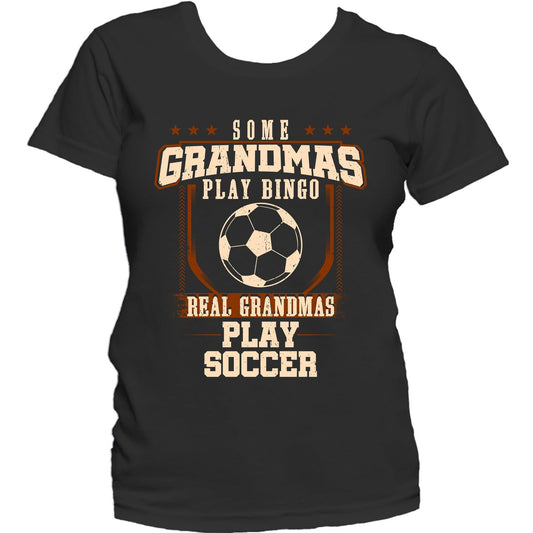Some Grandmas Play Bingo Real Grandmas Play Soccer Women's T-Shirt