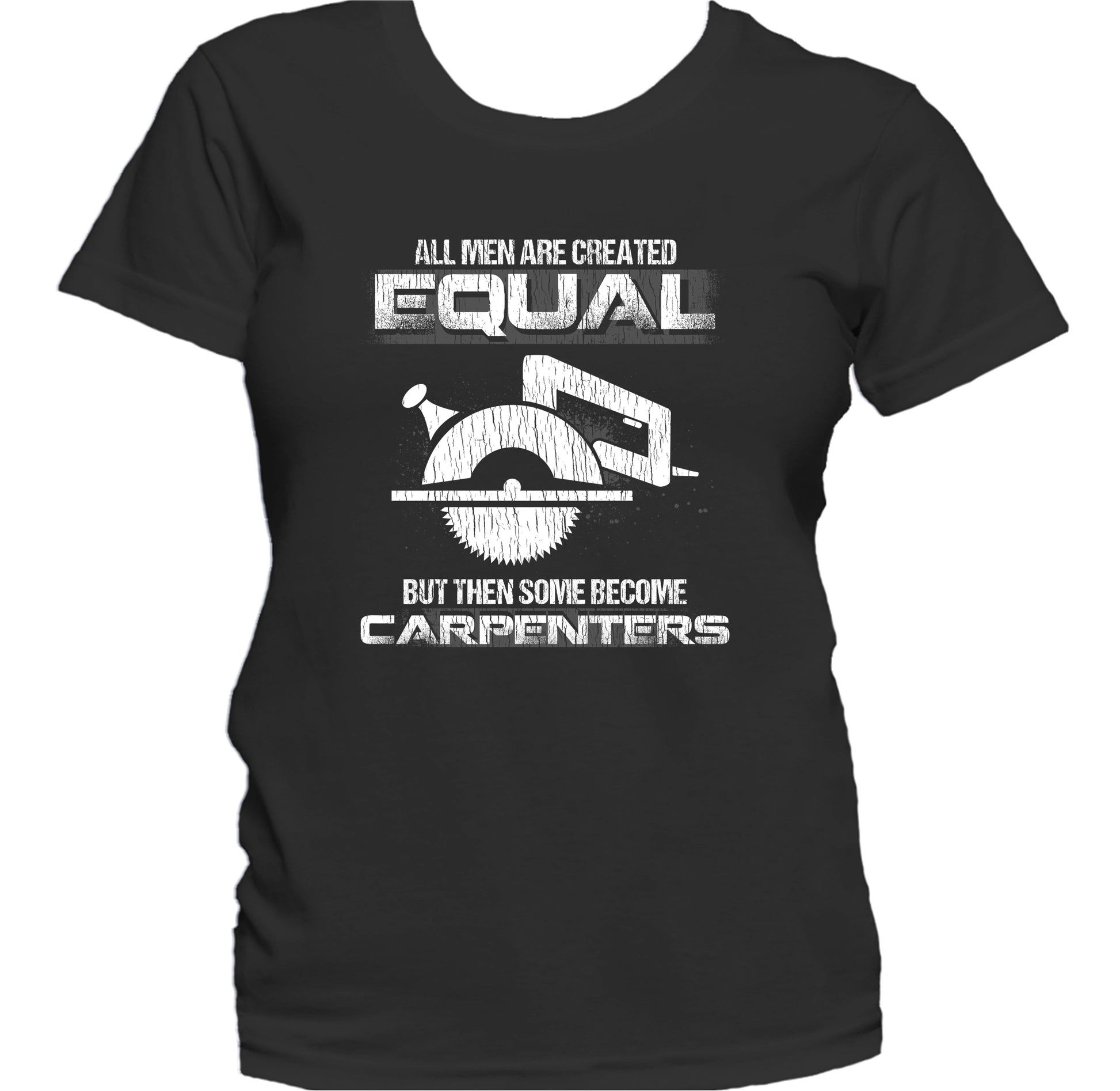 All Women Are Created Equal But Then Some Become Carpenters Women's T-Shirt