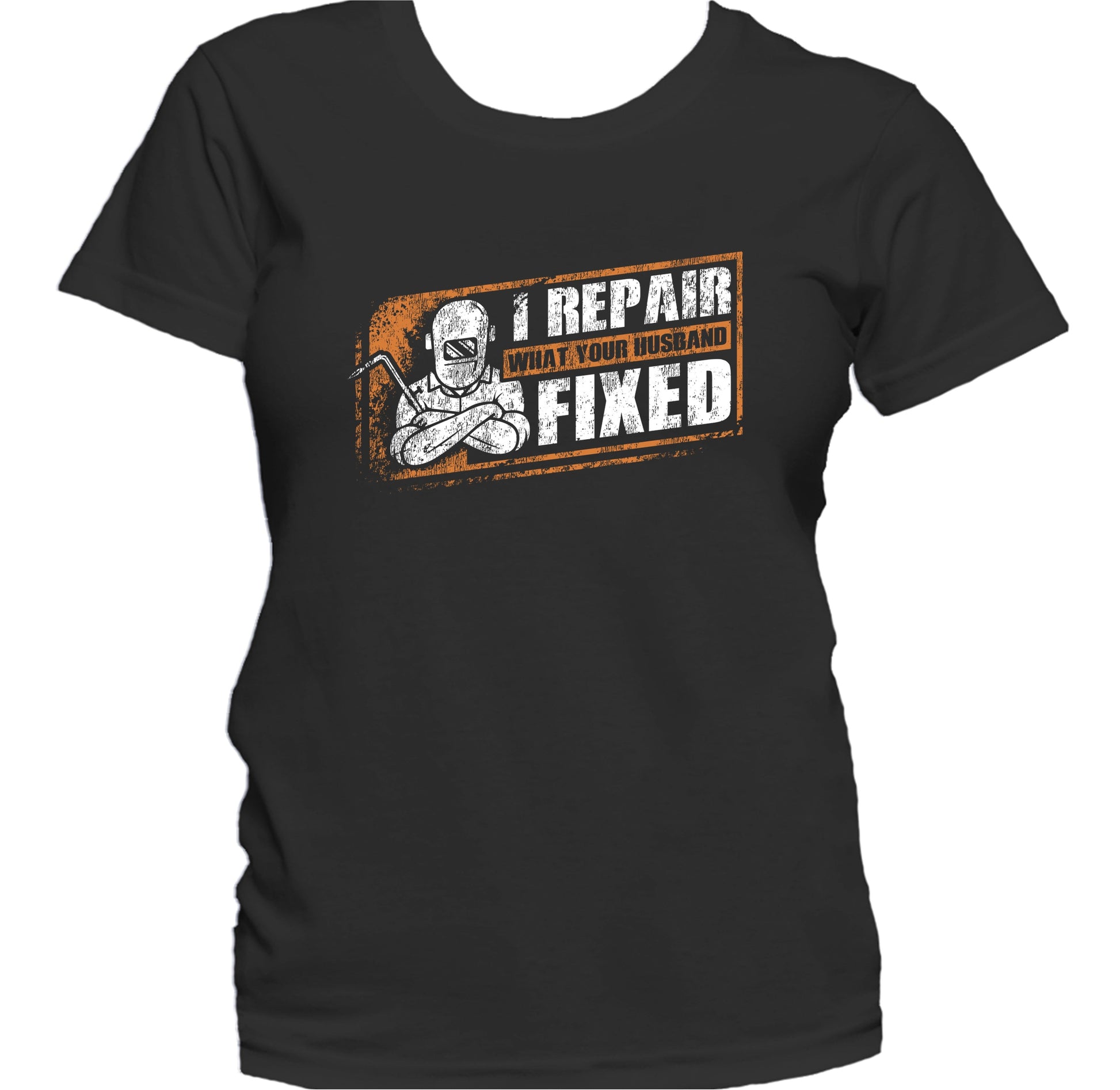 I Repair What Your Husband Fixed Funny Welder Welding Quote Women's T-Shirt