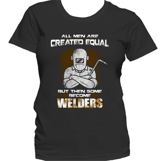 All Men Are Created Equal But Then Some Become Welders Funny Women's T-Shirt