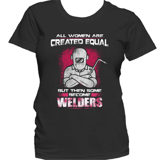 All Women Are Created Equal But Then Some Become Welders Women's T-Shirt