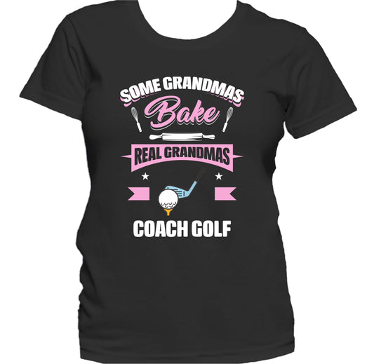 Some Grandmas Bake Real Grandmas Coach Golf Funny Golf Grandma Women's T-Shirt