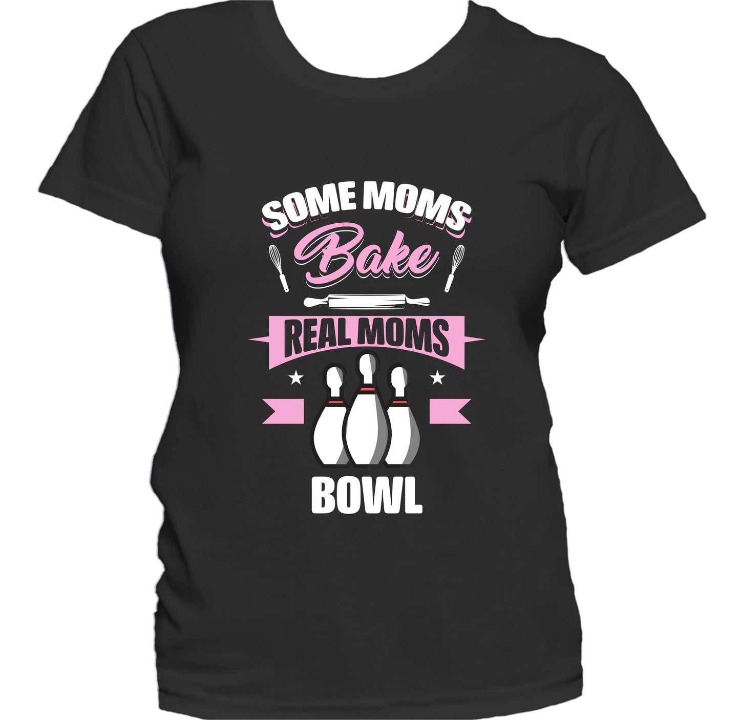Some Moms Bake Real Moms Bowl Funny Bowling Mom Women's T-Shirt