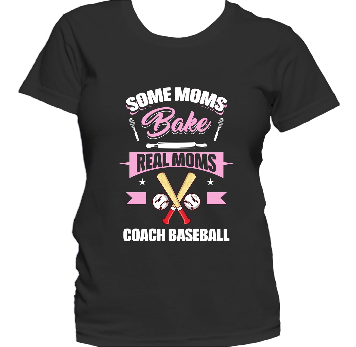 Some Moms Bake Real Moms Coach Baseball Funny Baseball Mom Women's T-Shirt