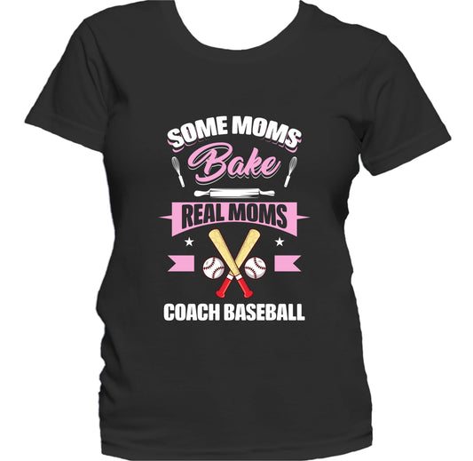 Some Moms Bake Real Moms Coach Baseball Funny Baseball Mom Women's T-Shirt