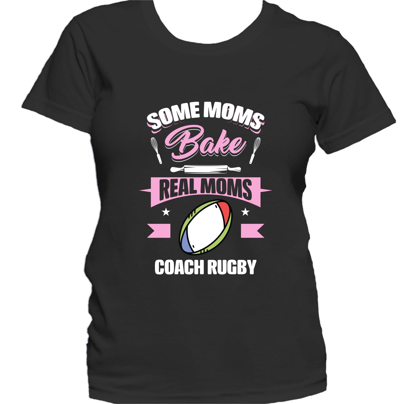 Some Moms Bake Real Moms Coach Rugby Funny Rugby Mom Women's T-Shirt