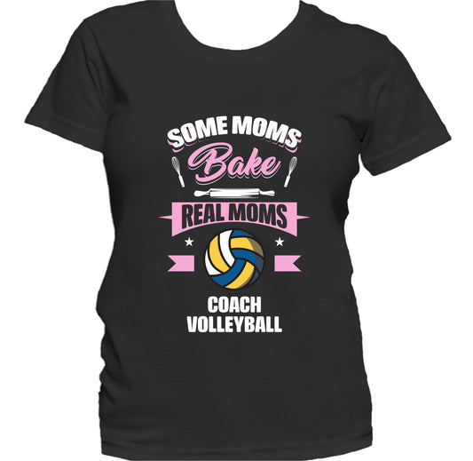 Some Moms Bake Real Moms Coach Volleyball Funny Volleyball Mom Women's T-Shirt