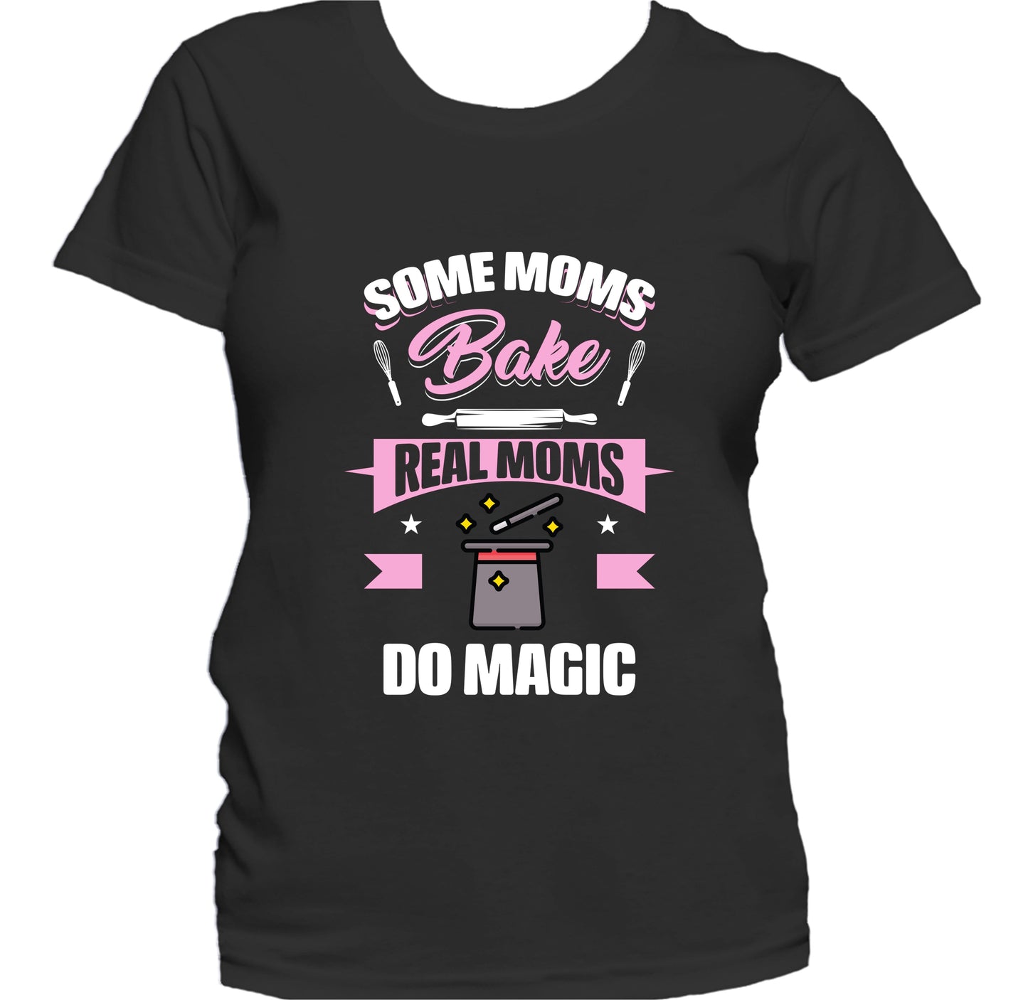 Some Moms Bake Real Moms Do Magic Funny Magic Mom Women's T-Shirt