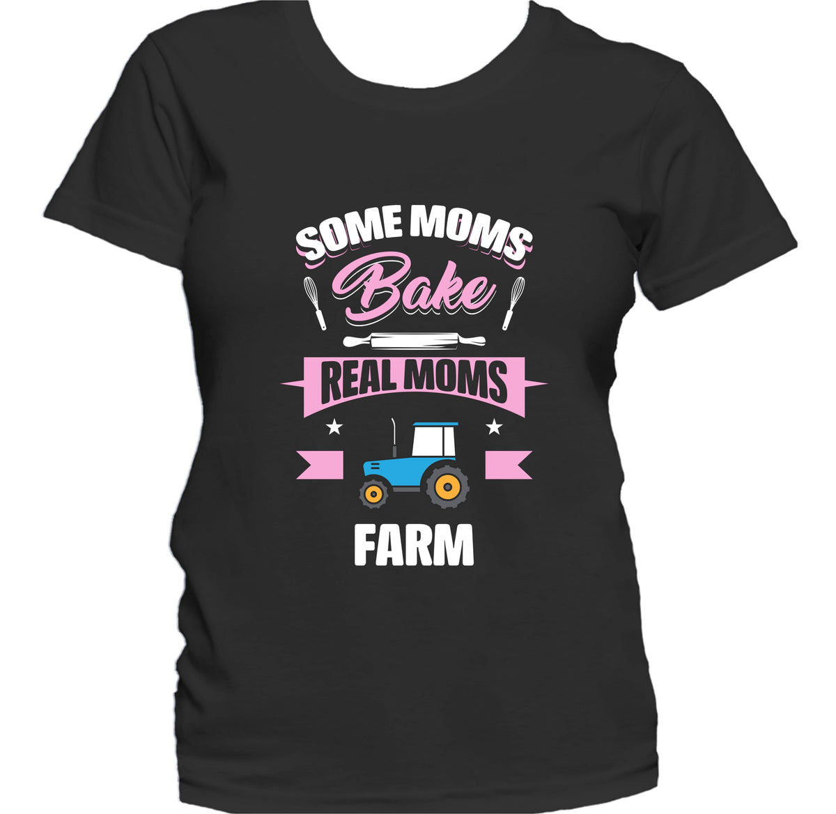 Some Moms Bake Real Moms Farm Funny Farming Mom Women's T-Shirt