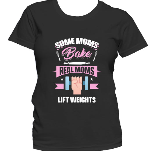 Some Moms Bake Real Moms Lift Weights Funny Weightlifting Mom Women's T-Shirt