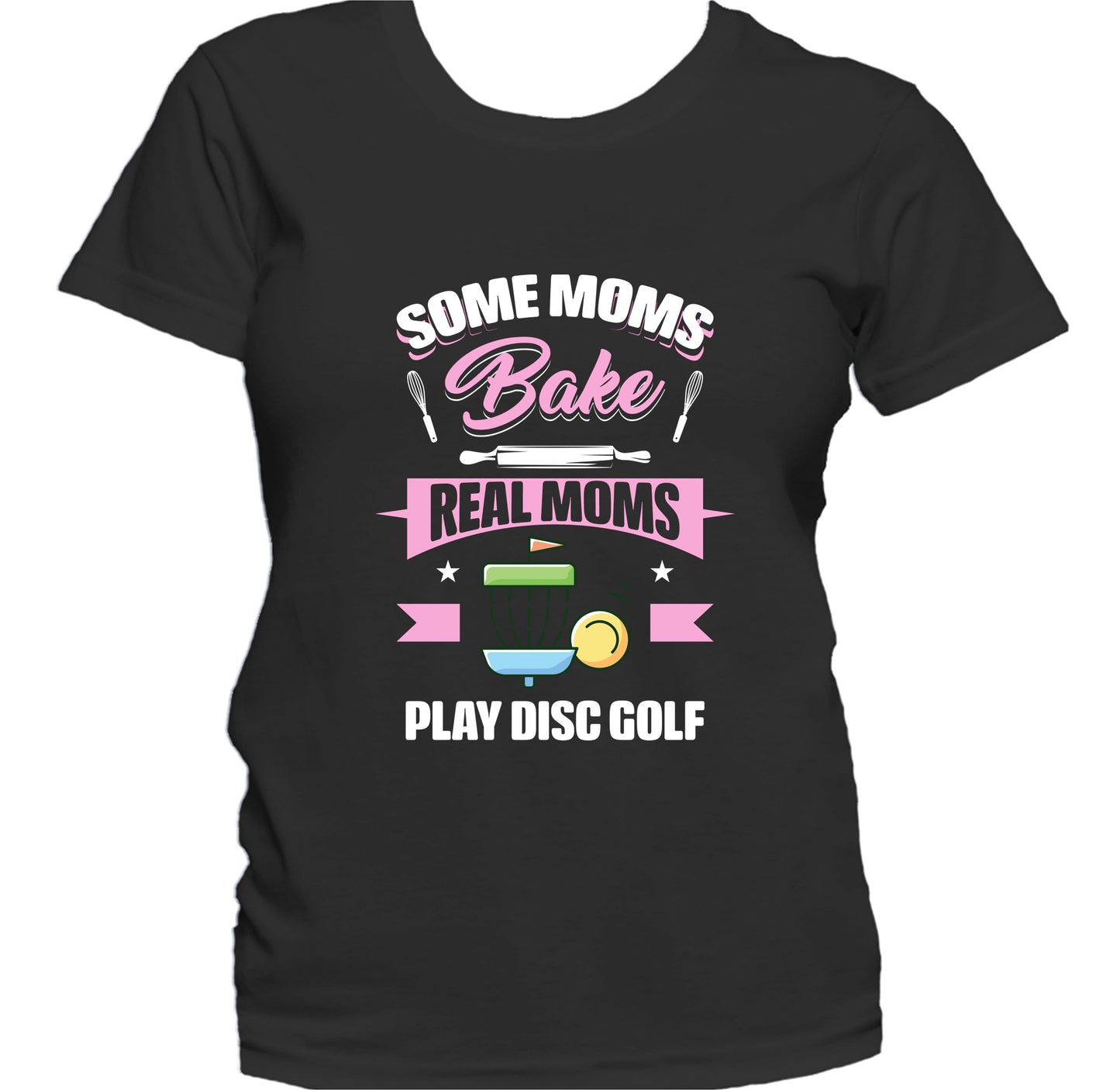 Some Moms Bake Real Moms Play Disc Golf Funny Disc Golf Mom Women's T-Shirt