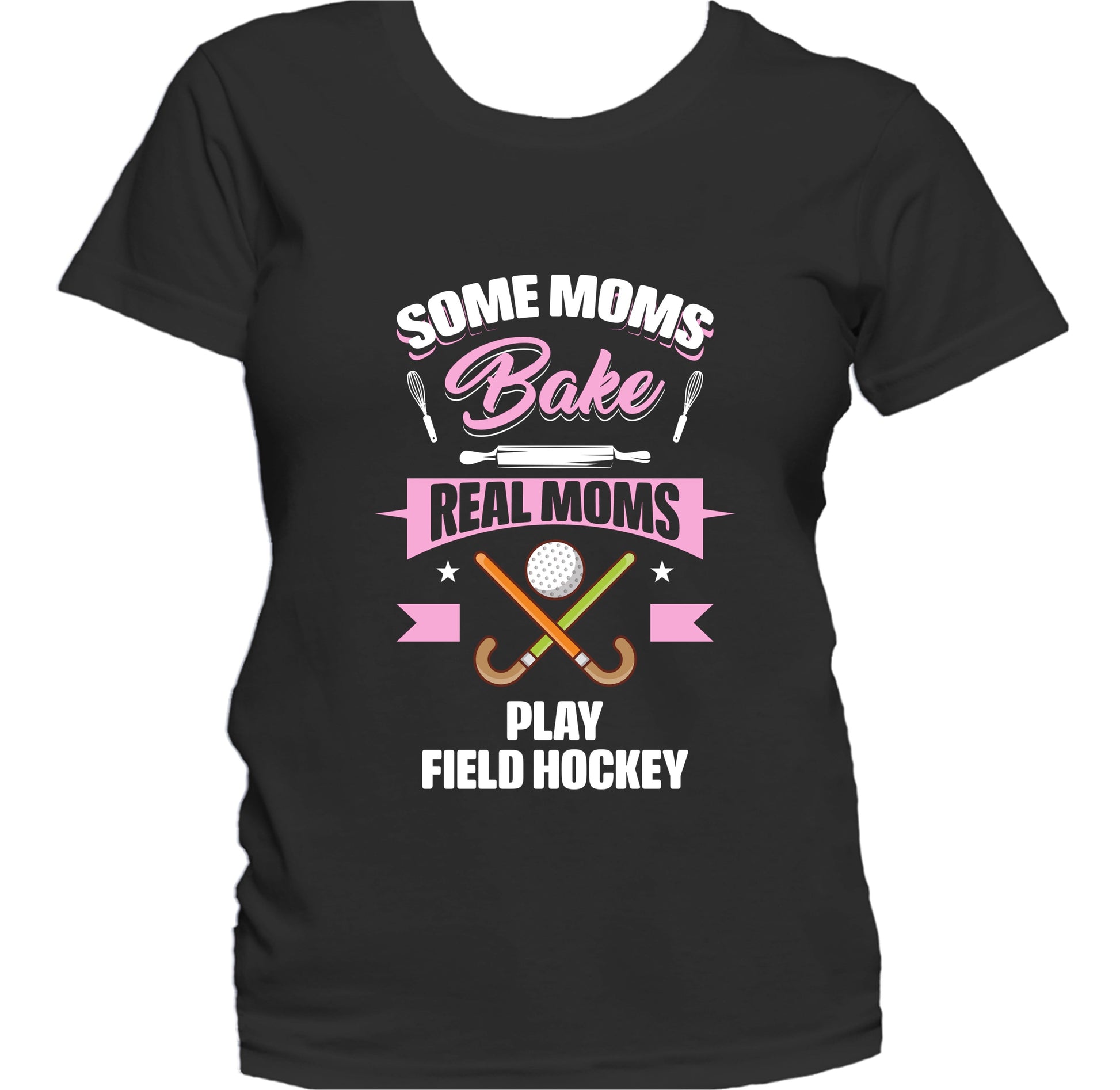 Some Moms Bake Real Moms Play Field Hockey Funny Field Hockey Mom Women's T-Shirt