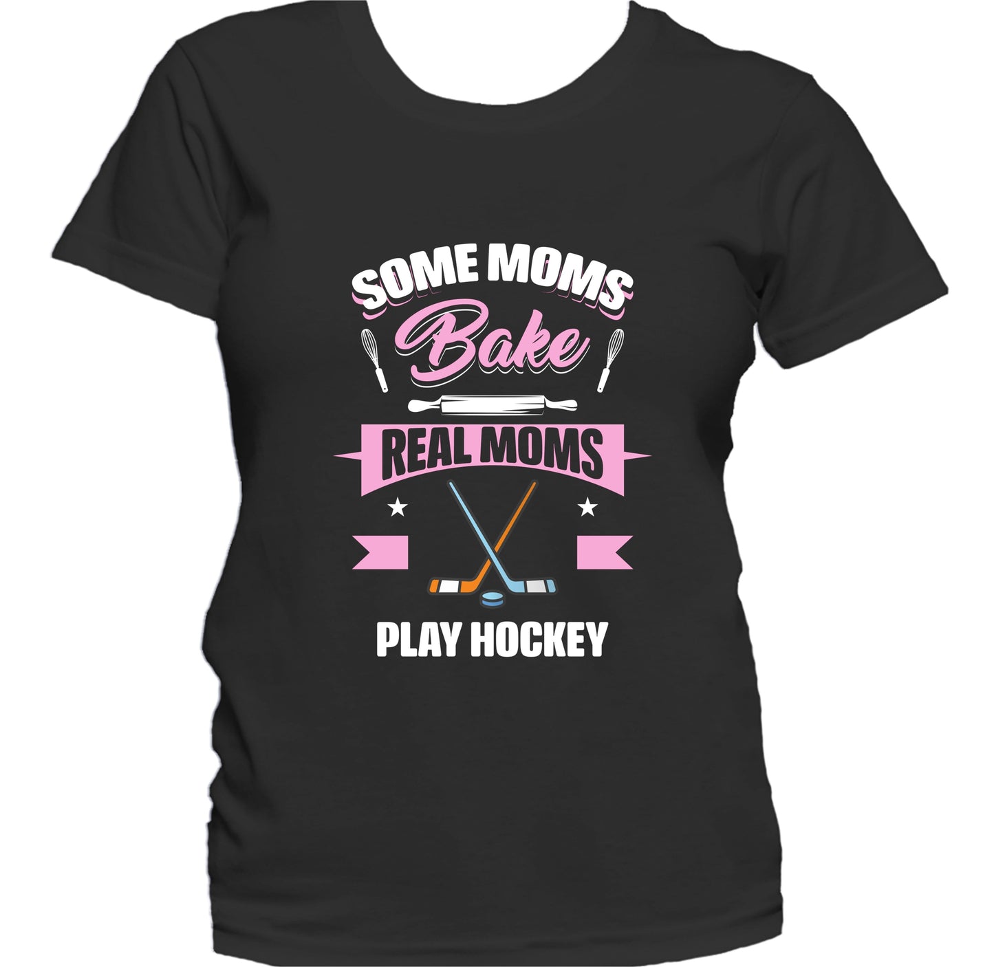 Some Moms Bake Real Moms Play Hockey Funny Hockey Mom Women's T-Shirt