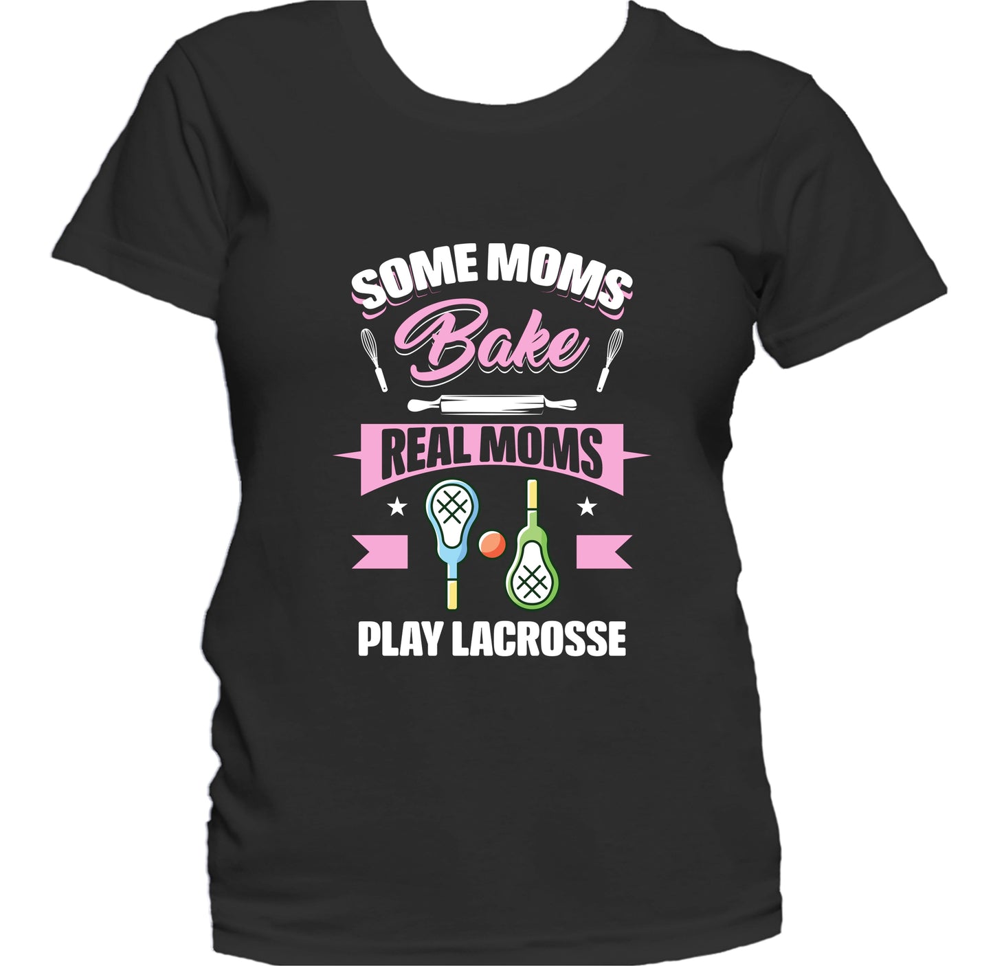 Some Moms Bake Real Moms Play Lacrosse Funny Lacrosse Mom Women's T-Shirt