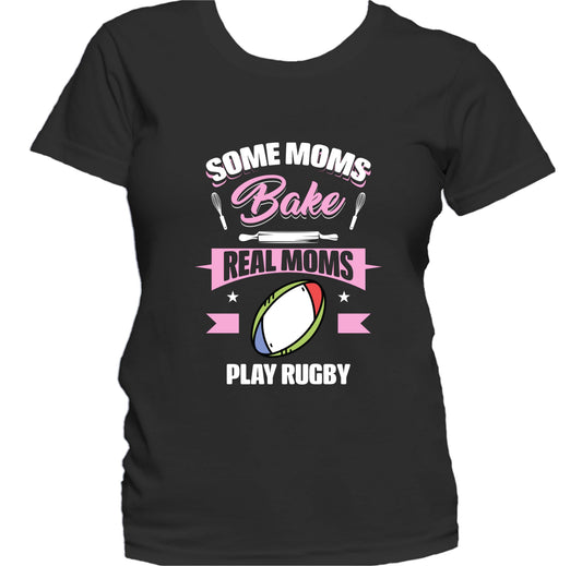 Some Moms Bake Real Moms Play Rugby Funny Rugby Mom Women's T-Shirt