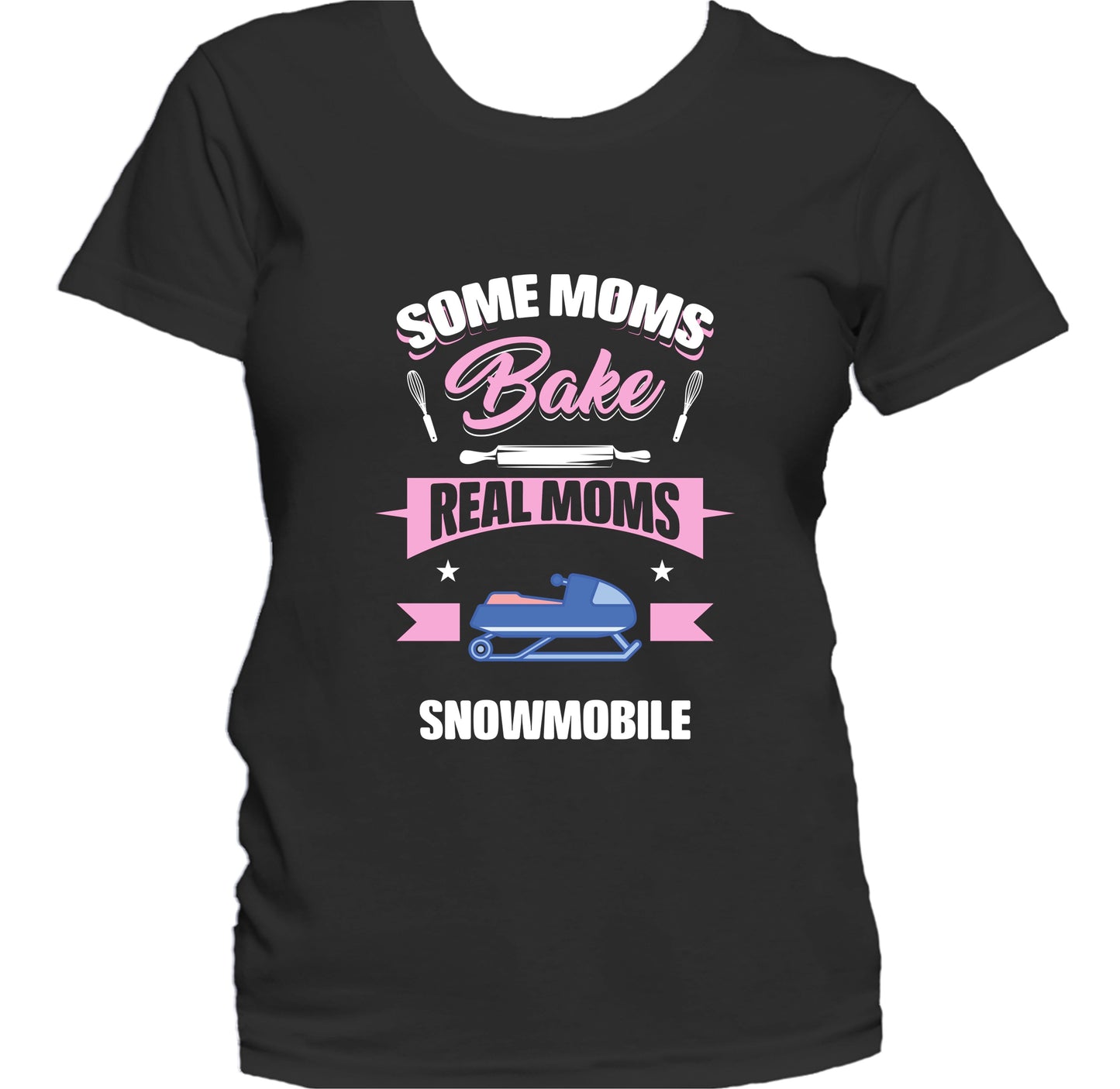 Some Moms Bake Real Moms Snowmobile Funny Snowmobiling Mom Women's T-Shirt