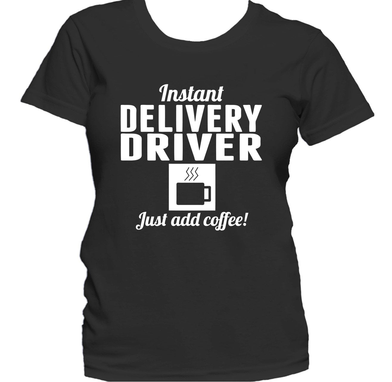Instant Delivery Driver Just Add Coffee Funny Women's T-Shirt