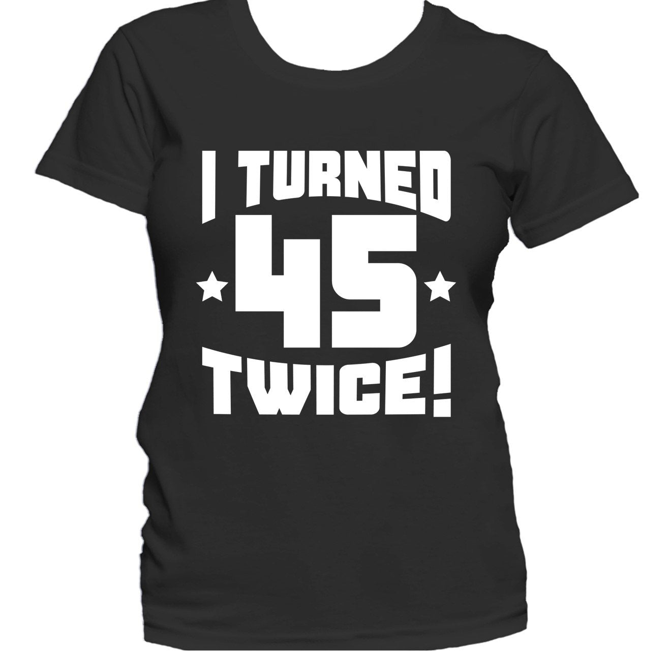 I Turned 45 Twice! Funny 90th Birthday Women's T-Shirt