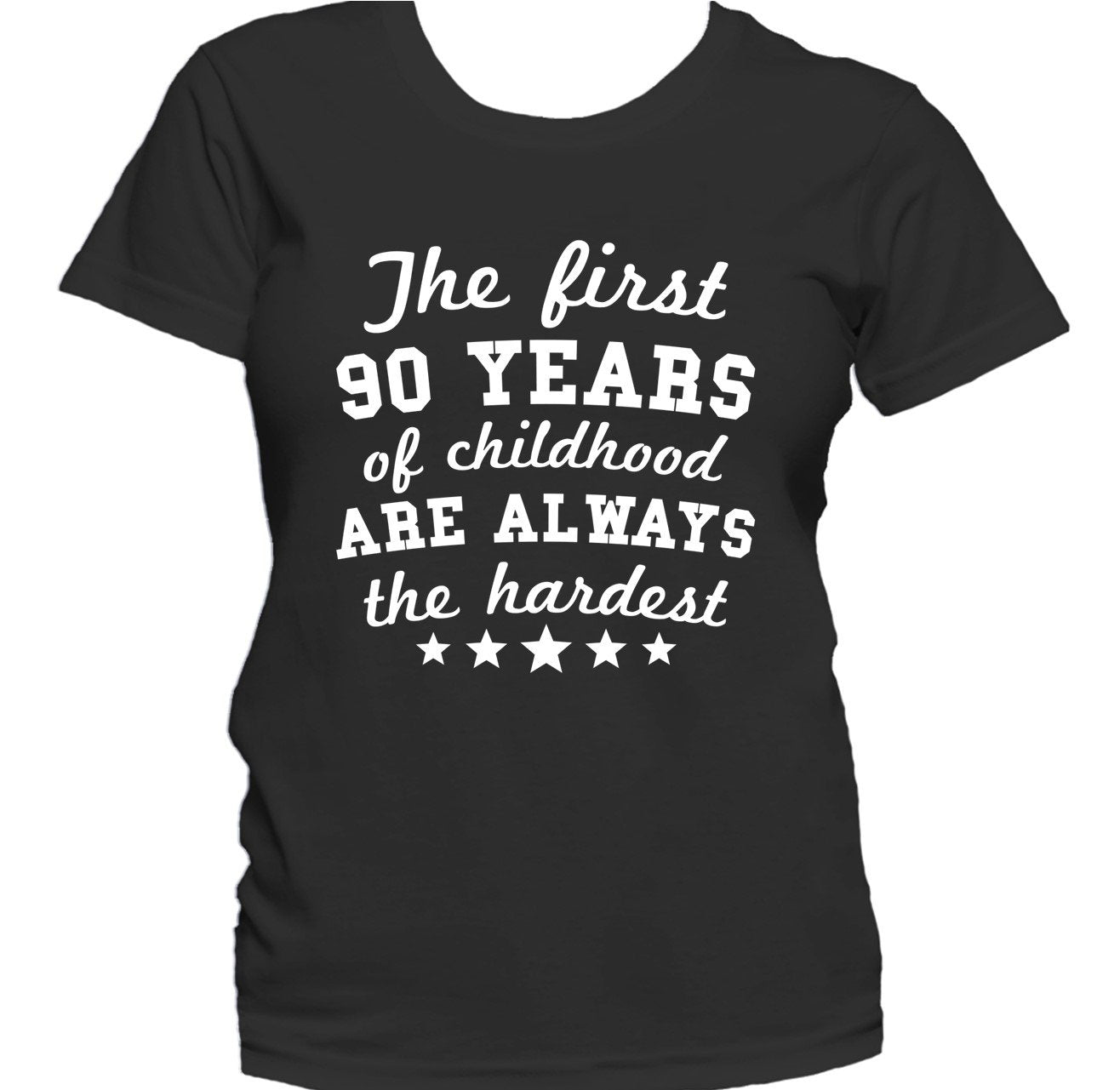 The First 90 Years Of Childhood Are Always The Hardest Funny 90th Birthday Women's T-Shirt