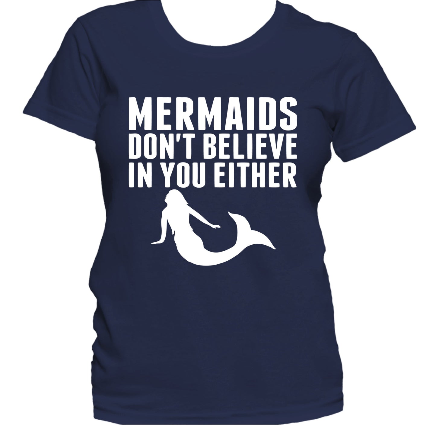Mermaids Don't Believe In You Either Funny Women's T-Shirt