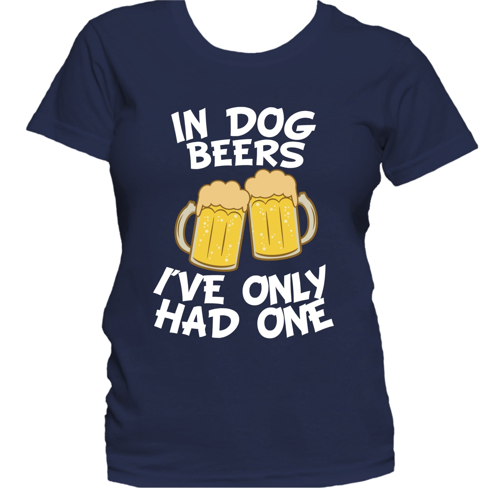 In Dog Beers I've Only Had One Funny Drinking Women's T-Shirt