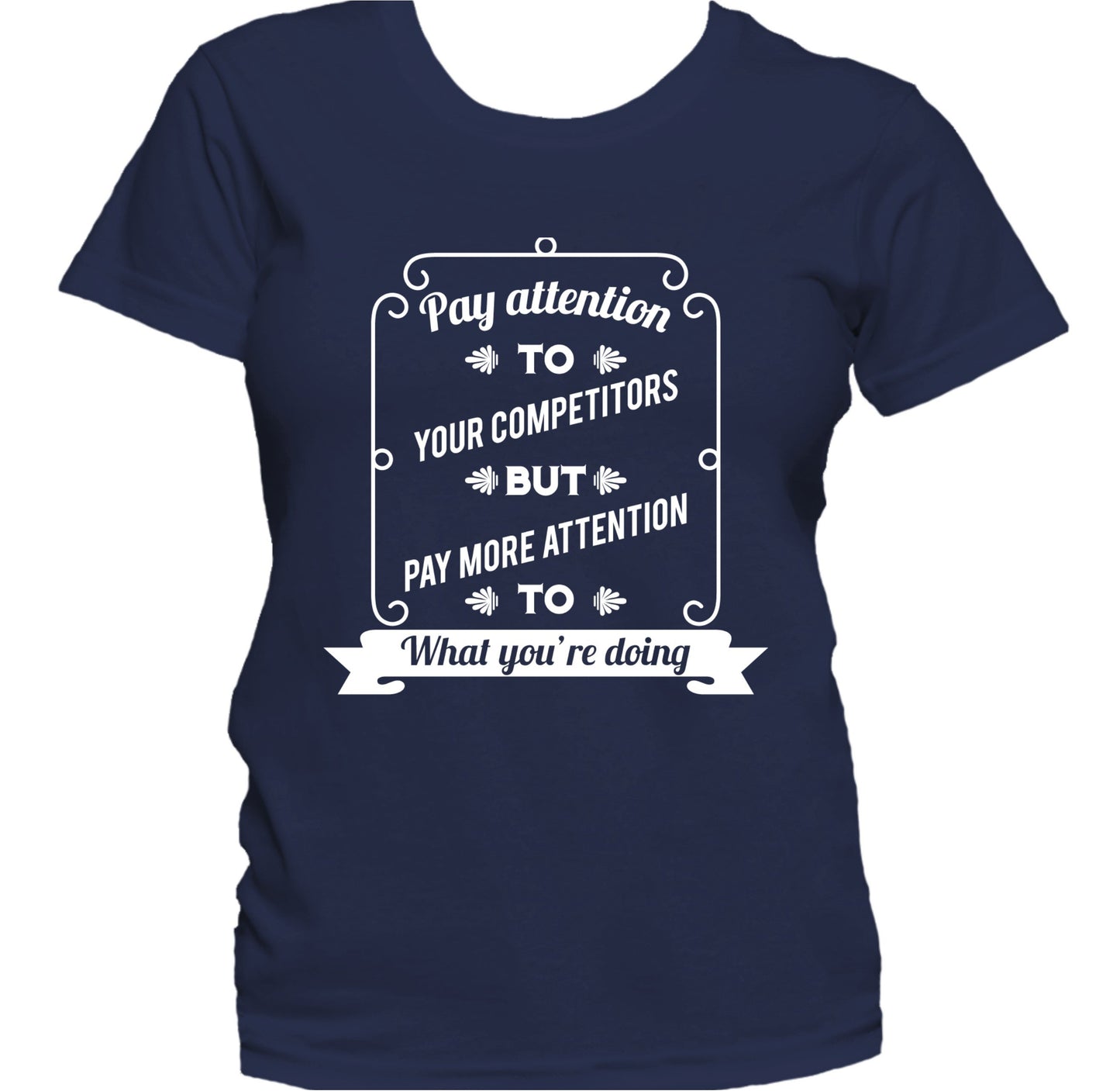 Pay Attention To What You're Doing Motivational Women's T-Shirt