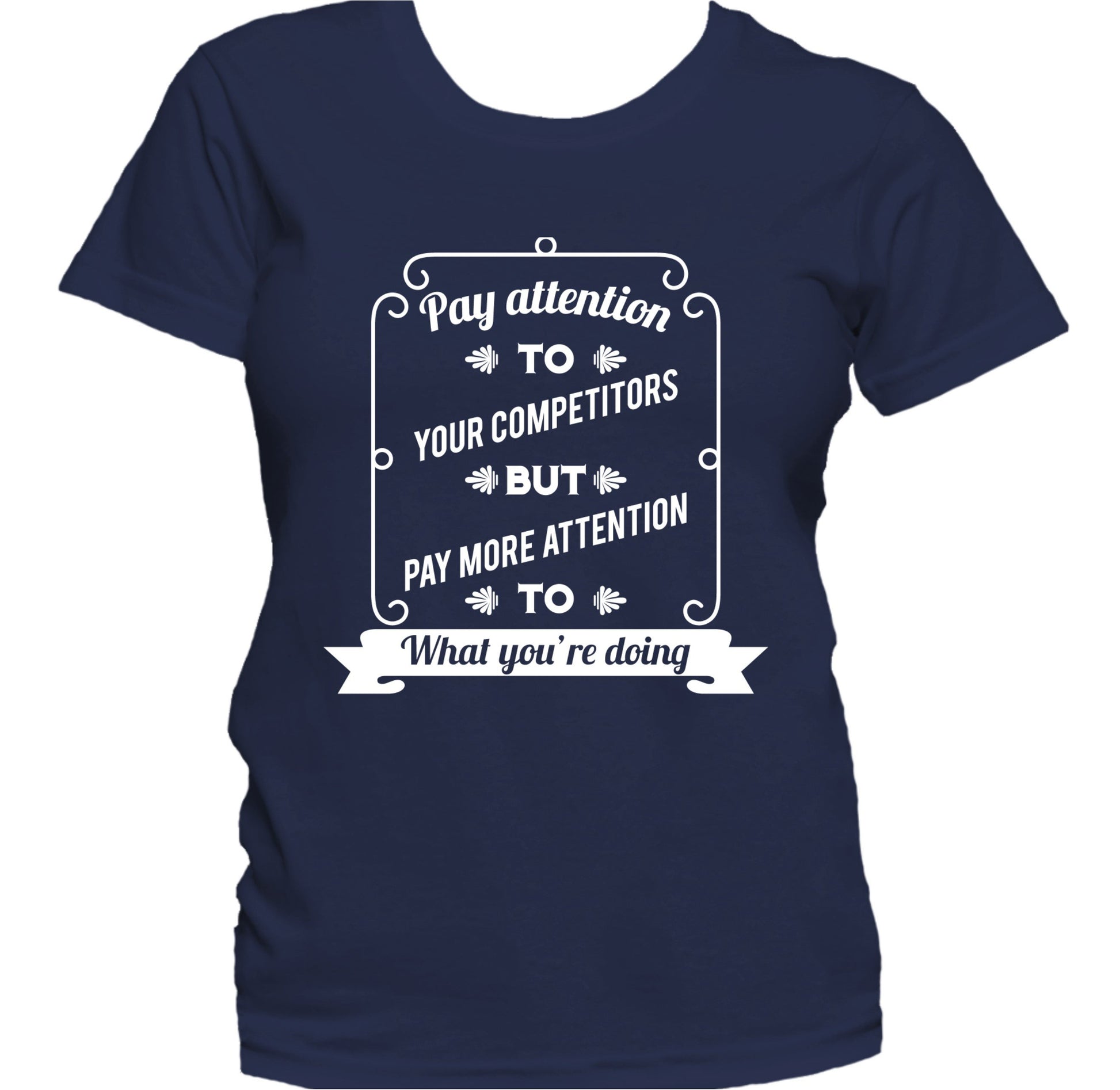 Pay Attention To What You're Doing Motivational Women's T-Shirt