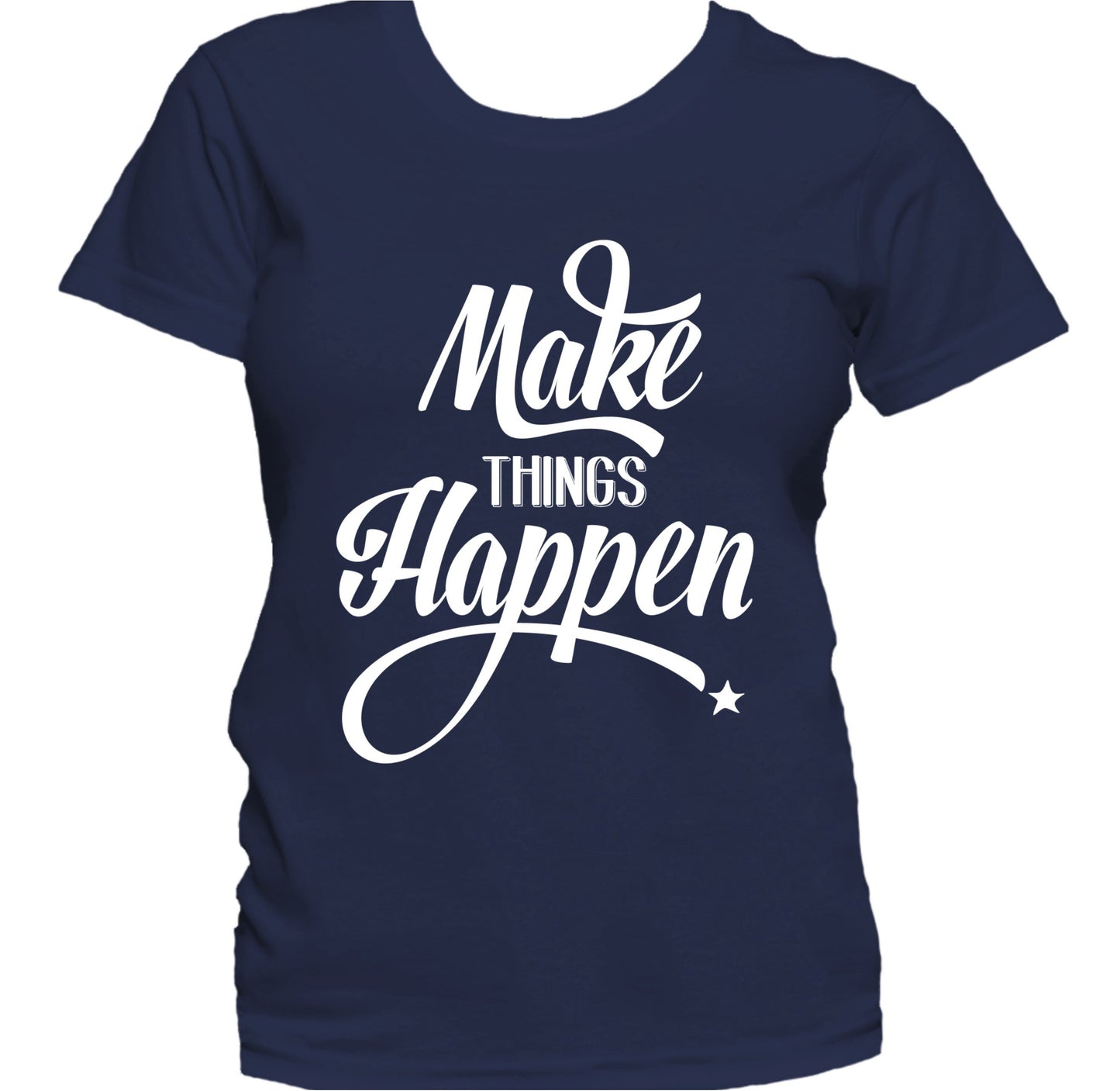 Make Things Happen Inspirational Motivational Women's T-Shirt
