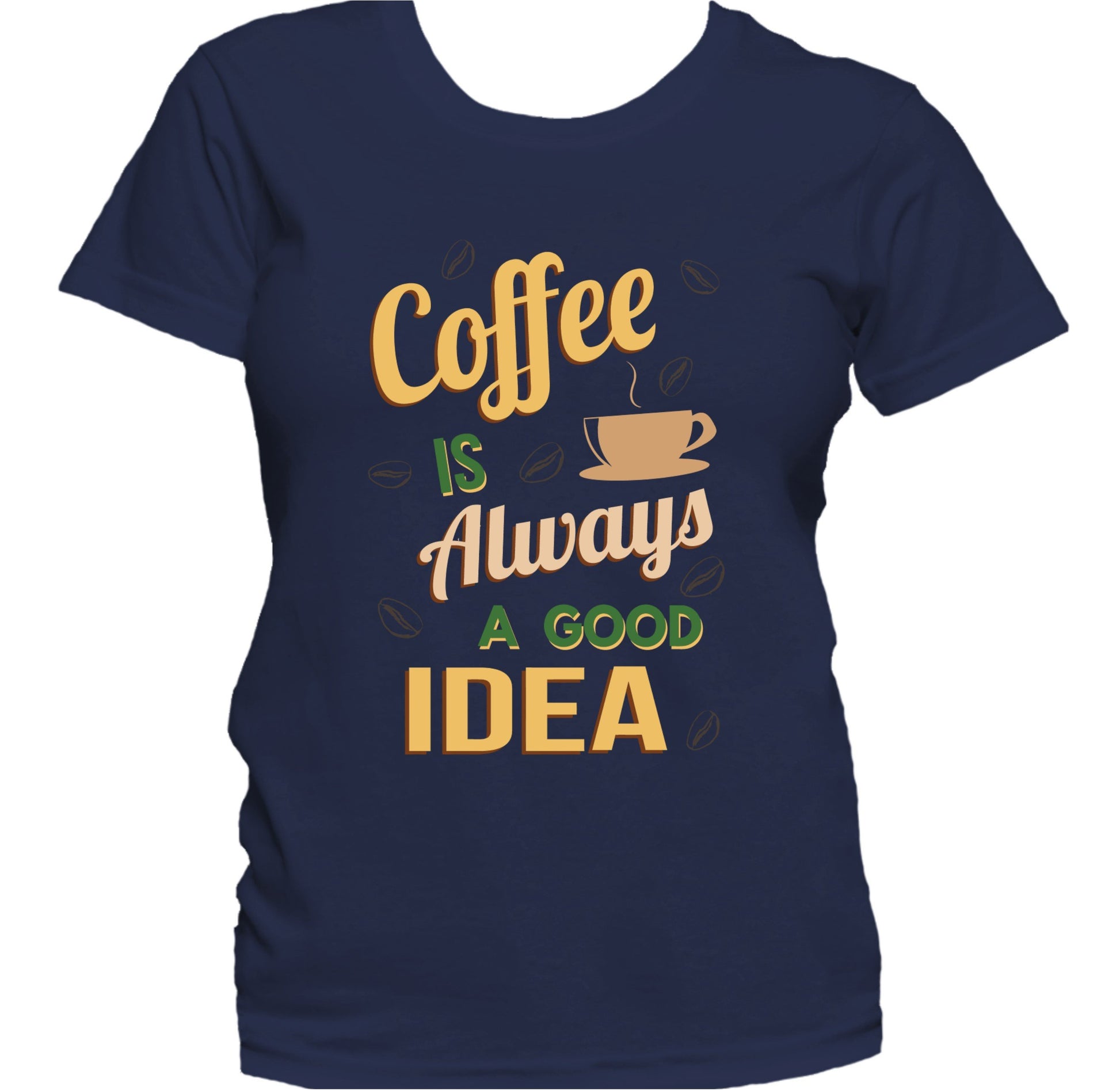 Coffee Is Always A Good Idea Funny Quote Women's T-Shirt