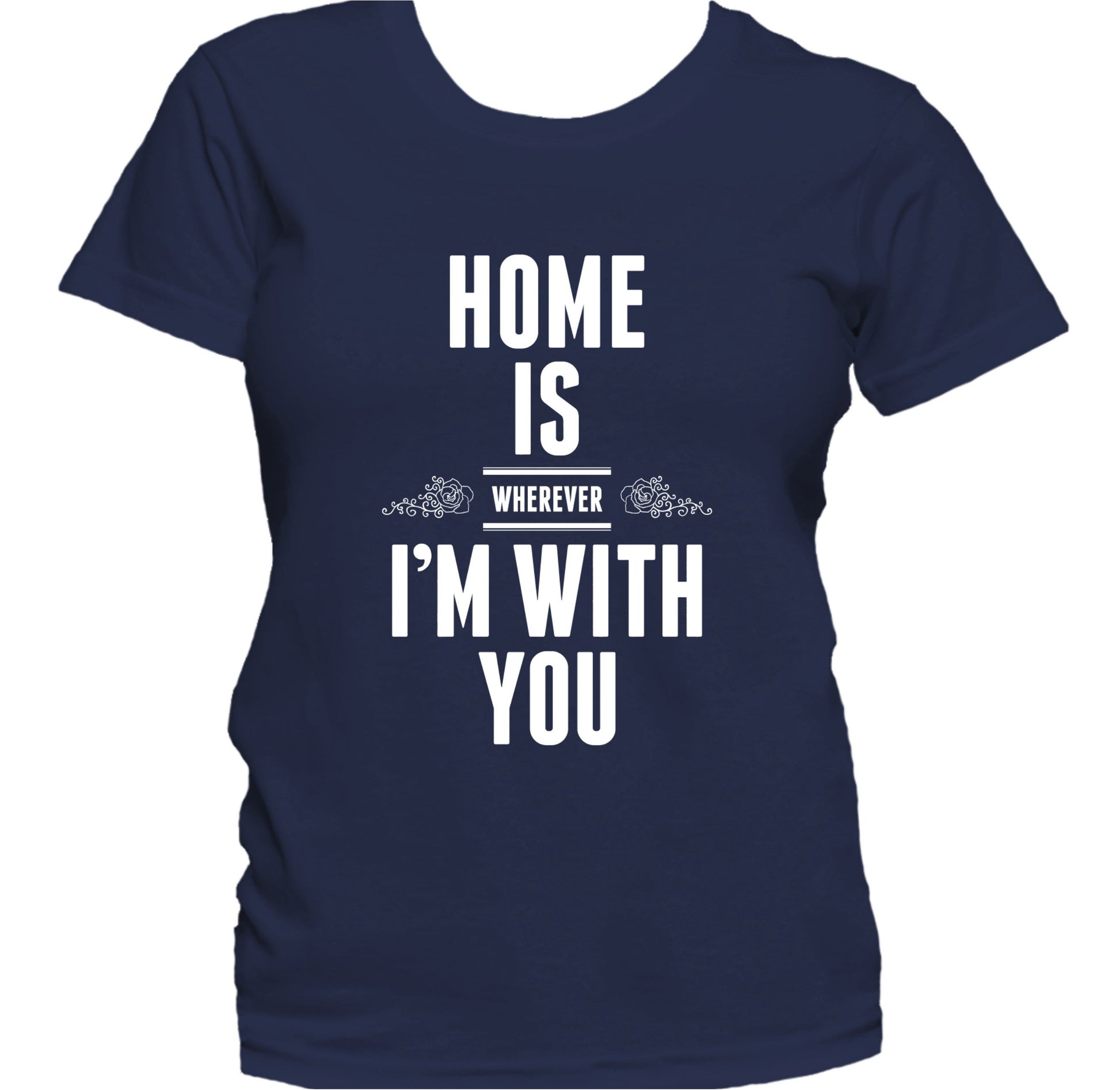 Home Is Wherever I'm With You Cute Quote Women's T-Shirt