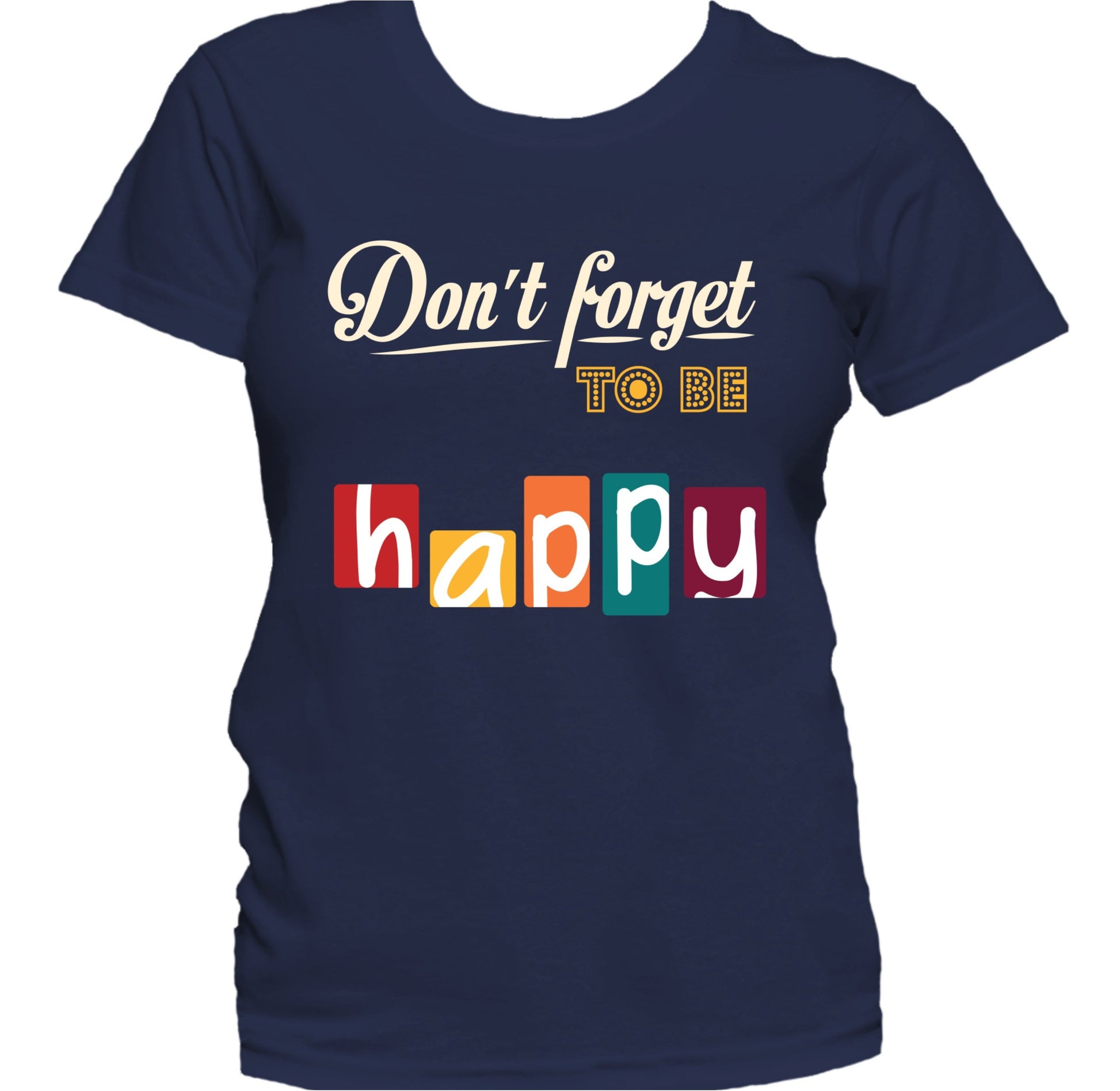 Don't Forget To Be Happy Inspirational Quote Women's T-Shirt