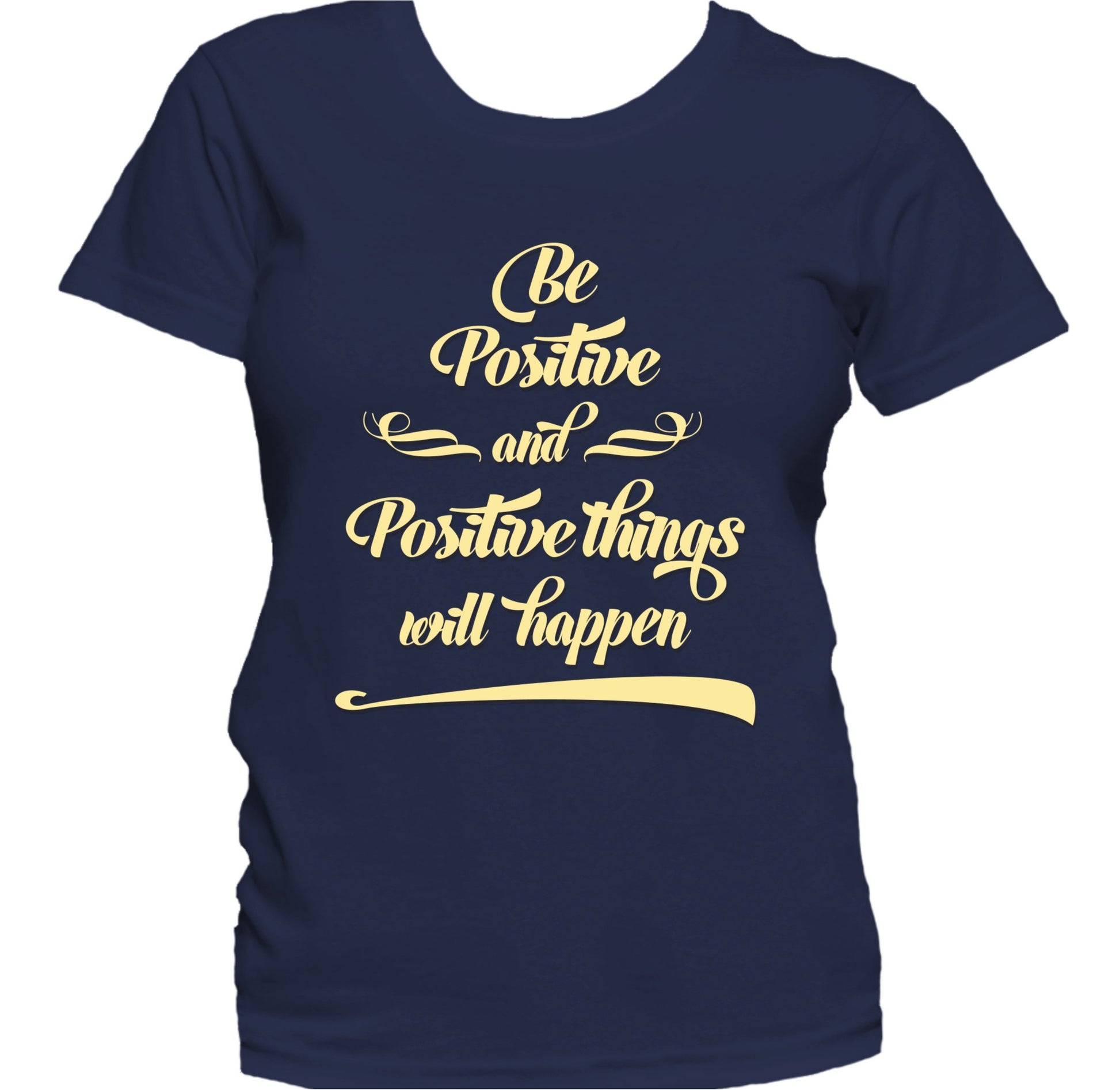 Be Positive And Positive Things Will Happen Women's T-Shirt