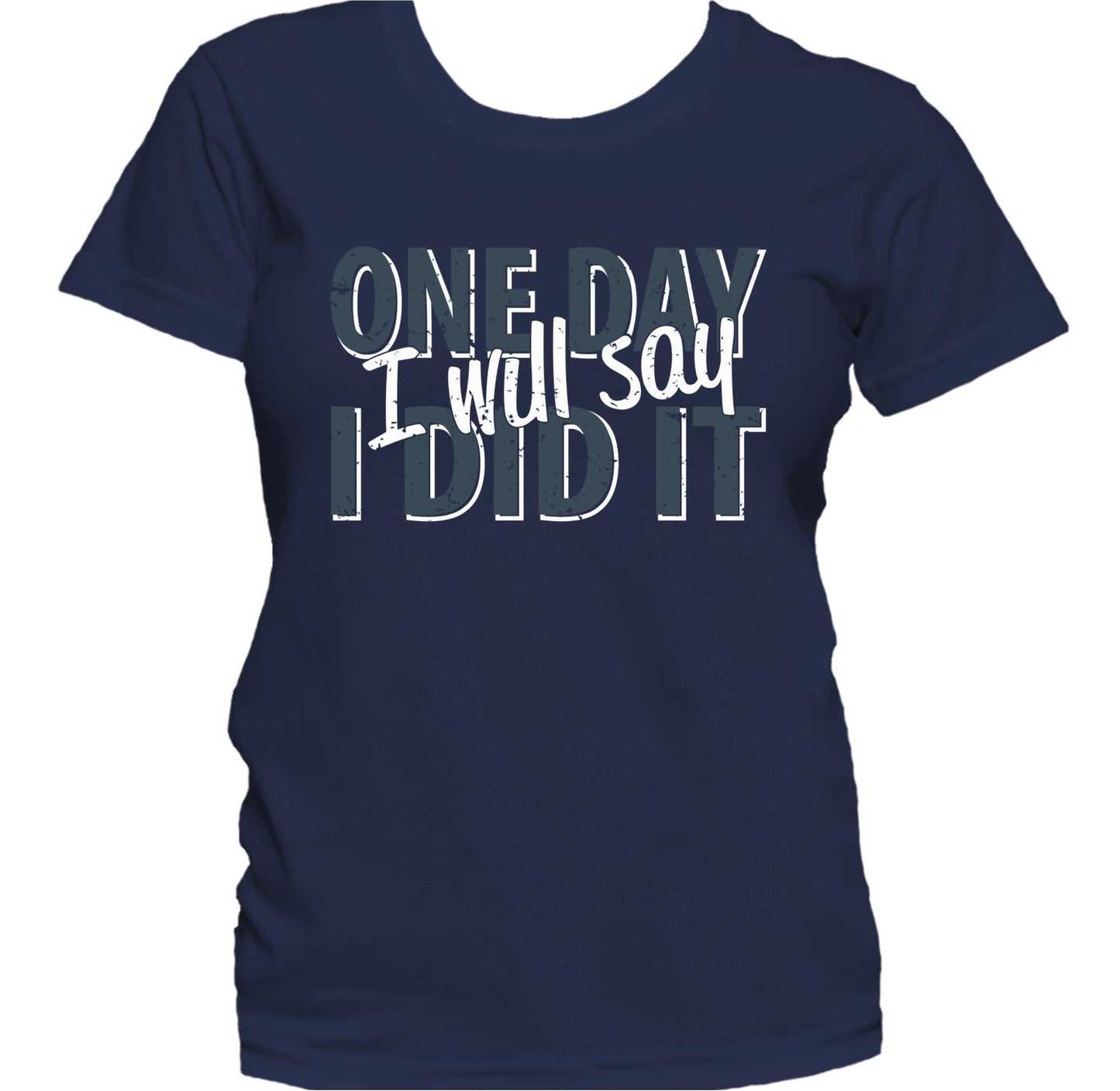 One Day I Will Say I Did It Motivational Quote Women's T-Shirt