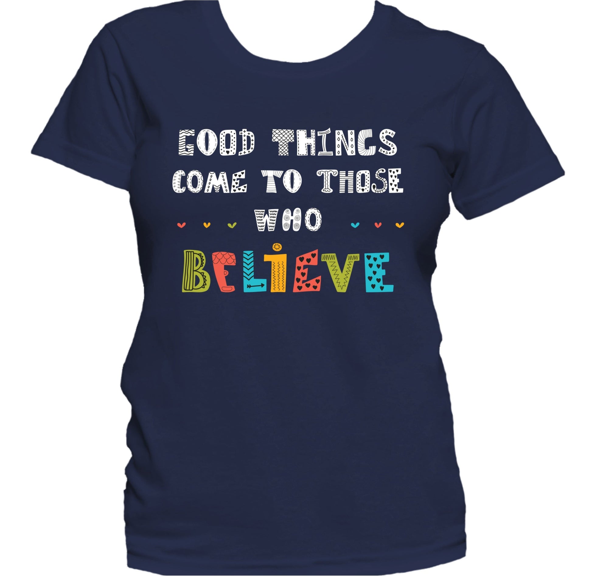Good Things Come To Those Who Believe Inspirational Women's T-Shirt