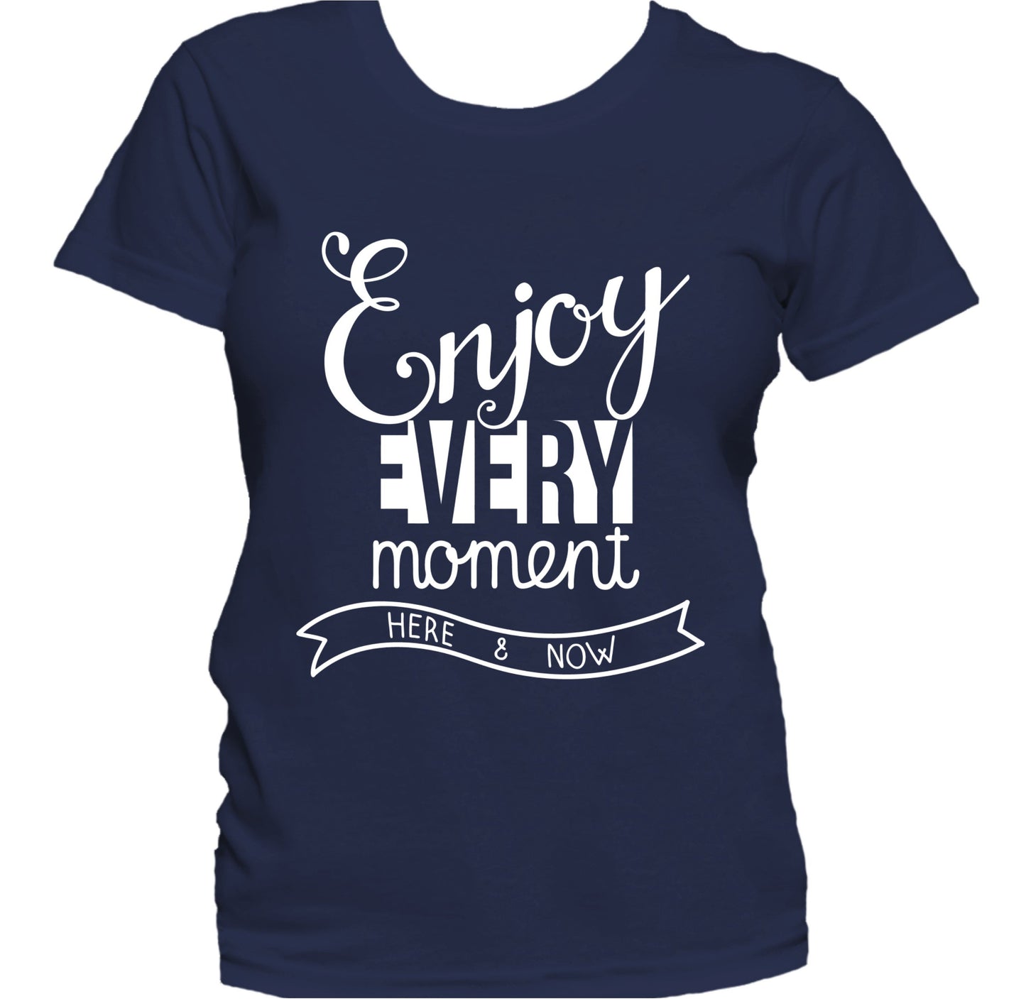 Enjoy Every Moment Inspirational Motivational Quote Women's T-Shirt