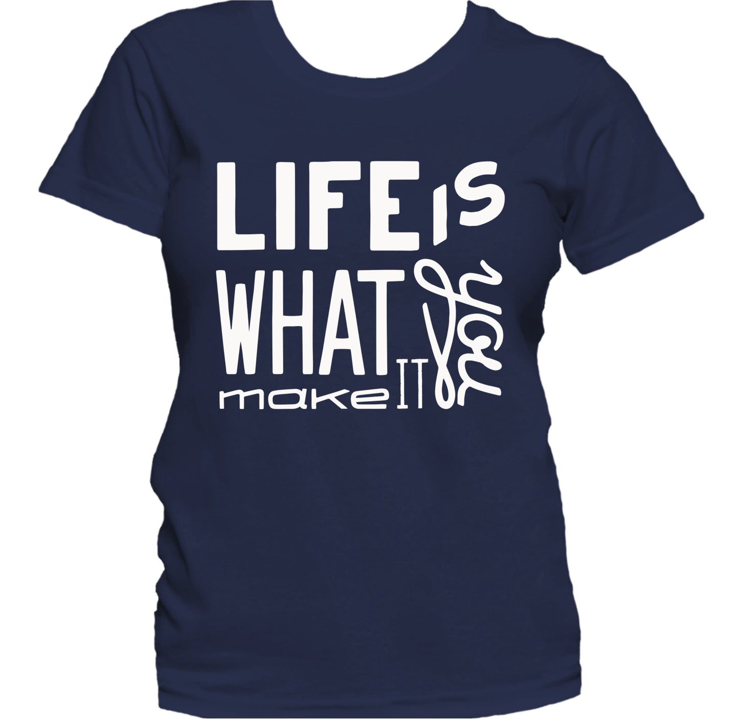 Life Is What You Make It Inspirational Quote Women's T-Shirt