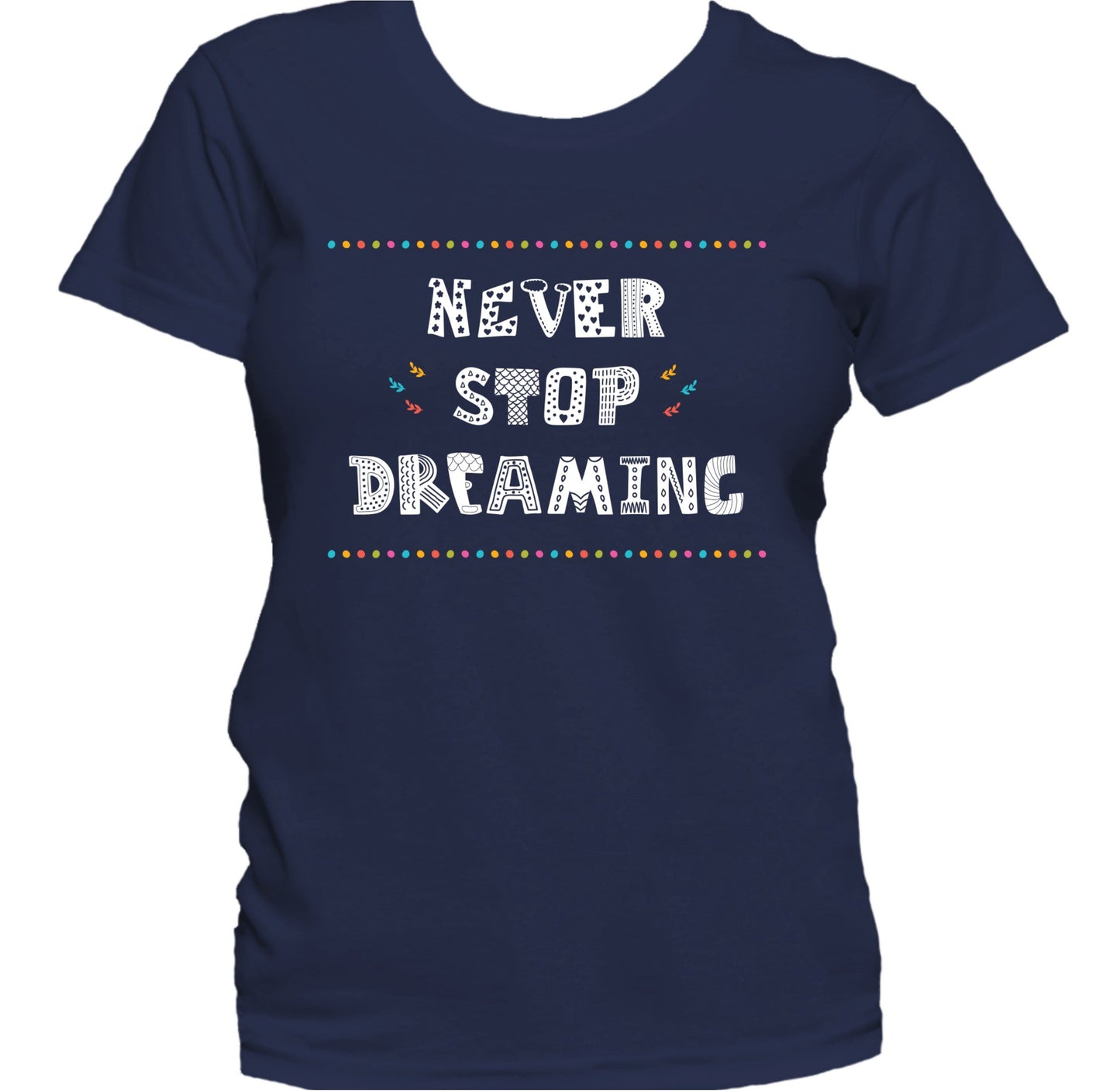 Never Stop Dreaming Inspirational Motivational Quote Women's T-Shirt
