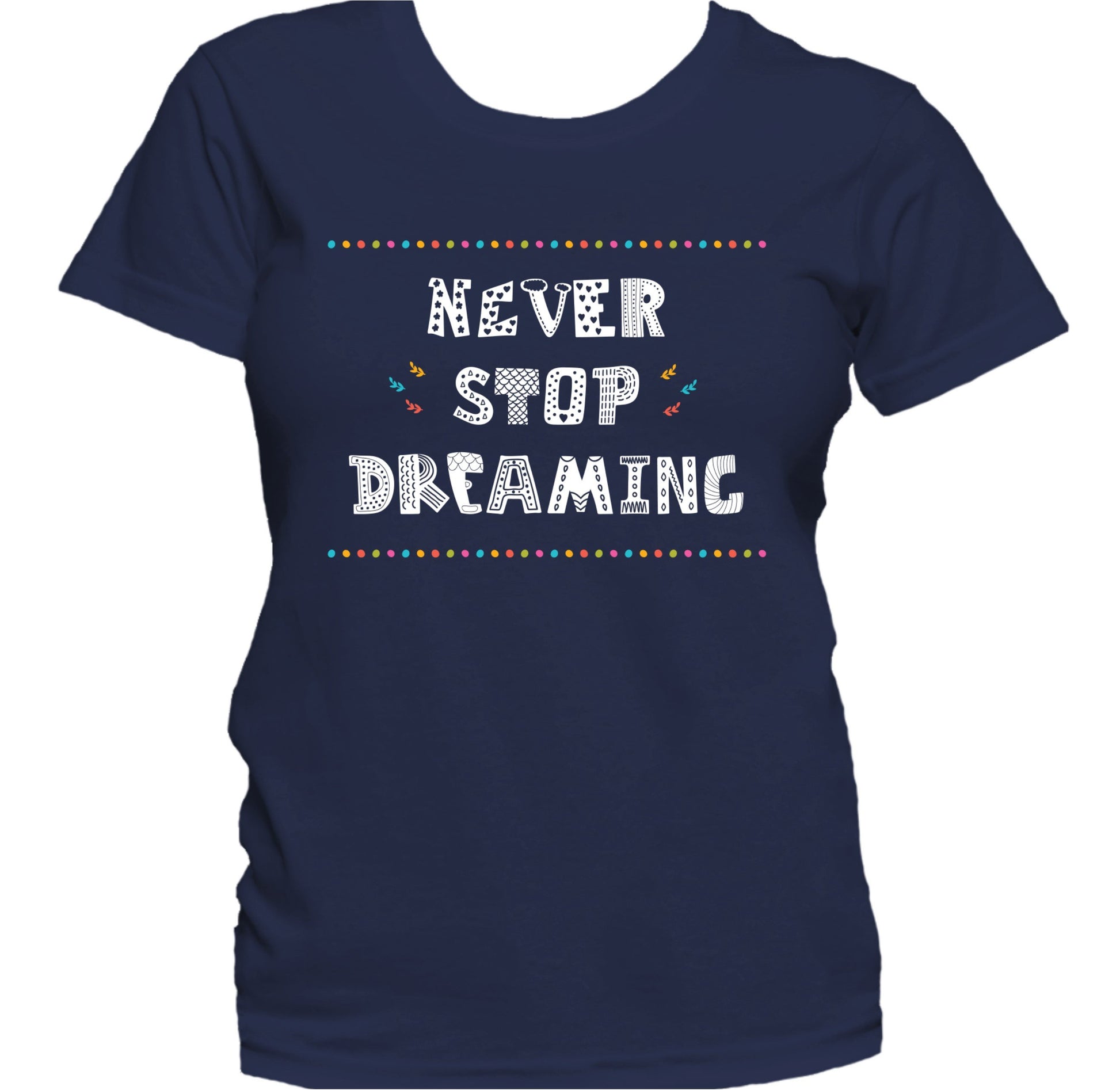 Never Stop Dreaming Inspirational Motivational Quote Women's T-Shirt