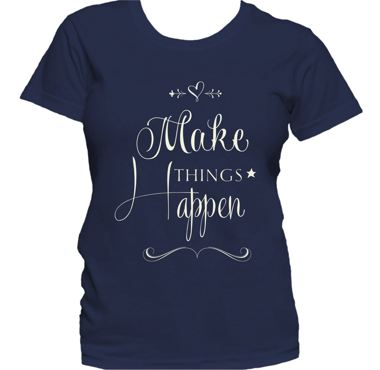 Make Things Happen Inspirational Motivational Quote Women's T-Shirt