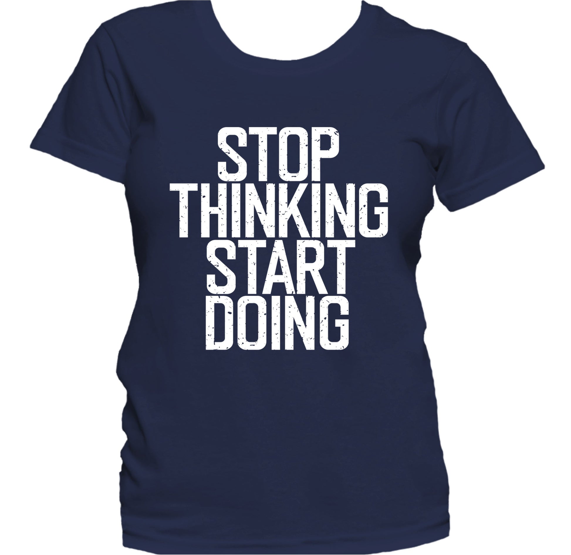 Stop Thinking Start Doing Motivational Quote Women's T-Shirt