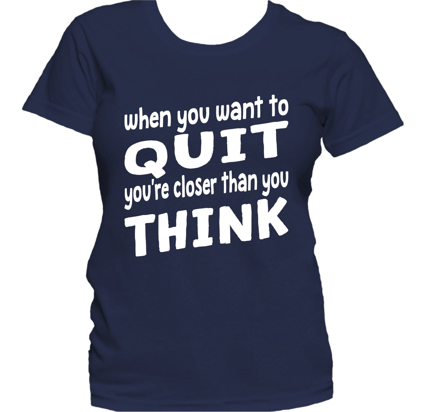 When You Want To Quit Closer Than You Think Quote Women's T-Shirt